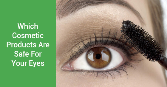 Which Cosmetic Products Are Safe For Your Eyes