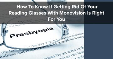 How To Know If Getting Rid Of Your Reading Glasses With Monovision Is Right For You