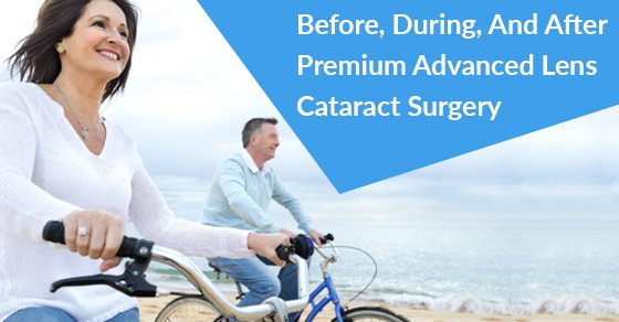 Before, During, And After Premium Advanced Lens Cataract Surgery