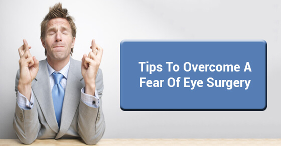 Tips To Overcome A Fear Of Eye Surgery